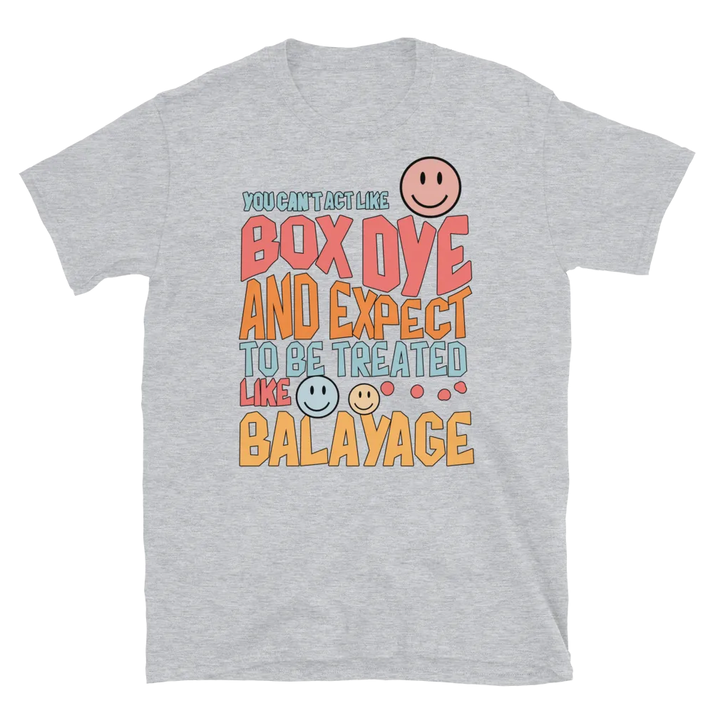 You Can't Act Like Box Dye and Expect To Be Treated Like Balayage Unisex T-Shirt