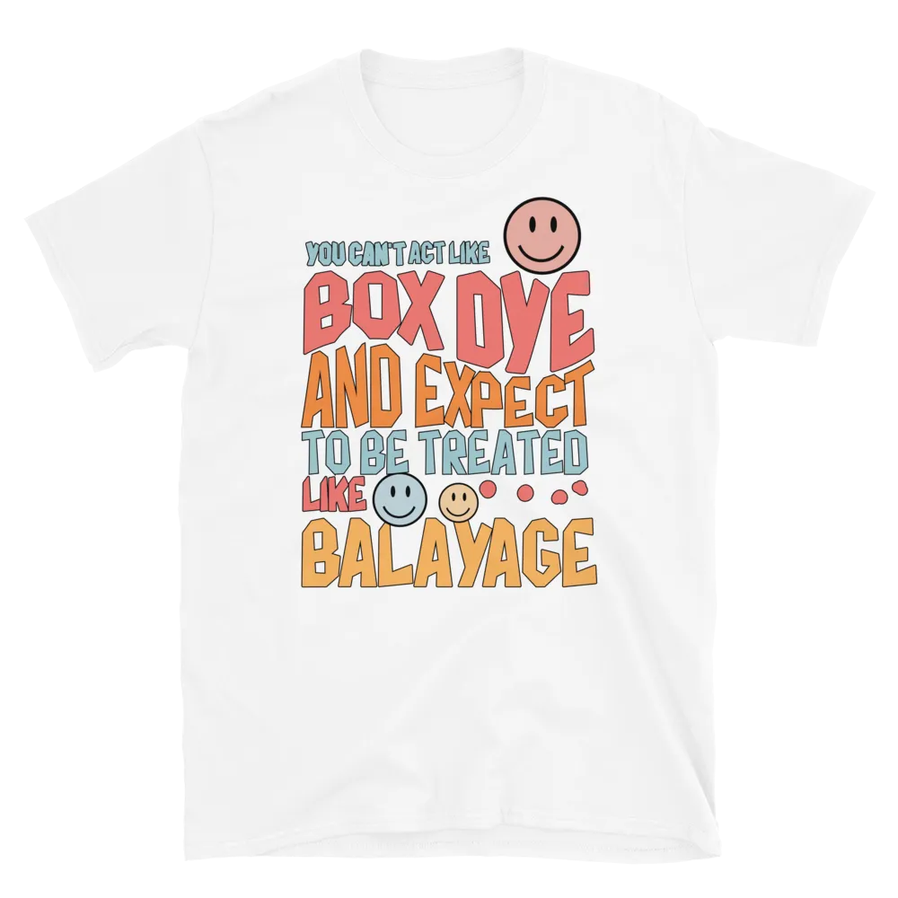 You Can't Act Like Box Dye and Expect To Be Treated Like Balayage Unisex T-Shirt